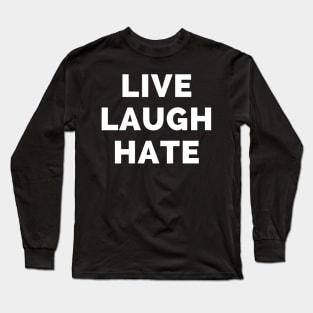 Live Laugh Hate - Black And White Simple Font - Funny Meme Sarcastic Satire Long Sleeve T-Shirt